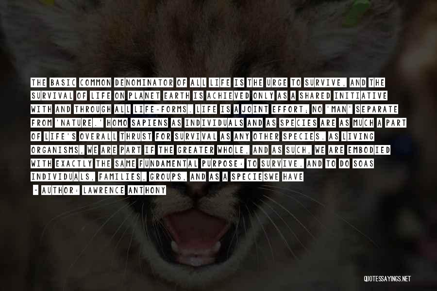 Lawrence Anthony Quotes: The Basic Common Denominator Of All Life Is The Urge To Survive, And The Survival Of Life On Planet Earth