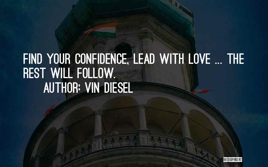 Vin Diesel Quotes: Find Your Confidence, Lead With Love ... The Rest Will Follow.