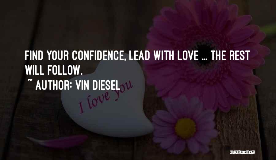 Vin Diesel Quotes: Find Your Confidence, Lead With Love ... The Rest Will Follow.