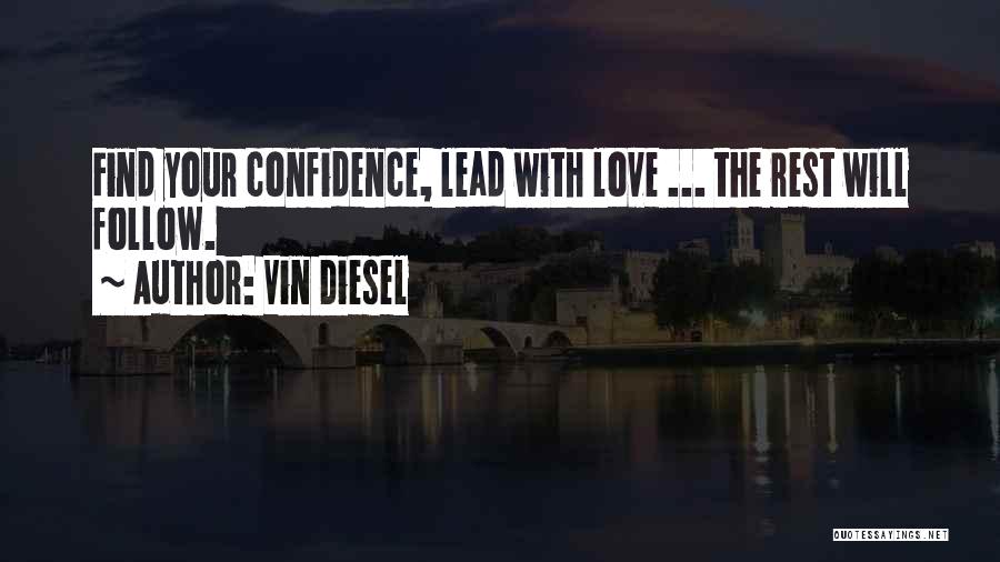 Vin Diesel Quotes: Find Your Confidence, Lead With Love ... The Rest Will Follow.