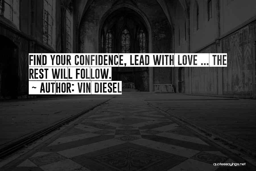 Vin Diesel Quotes: Find Your Confidence, Lead With Love ... The Rest Will Follow.