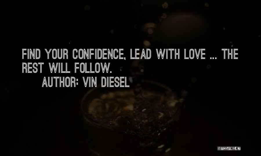 Vin Diesel Quotes: Find Your Confidence, Lead With Love ... The Rest Will Follow.