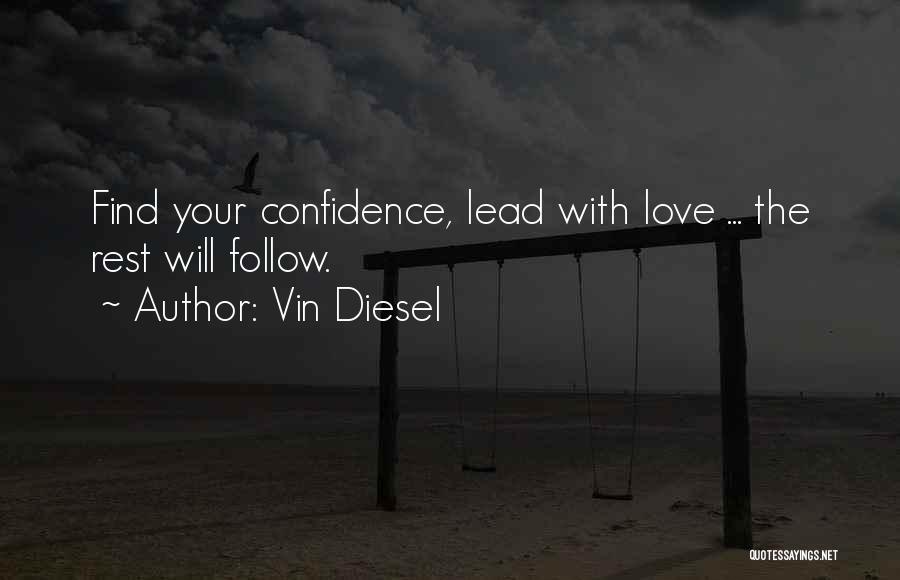 Vin Diesel Quotes: Find Your Confidence, Lead With Love ... The Rest Will Follow.