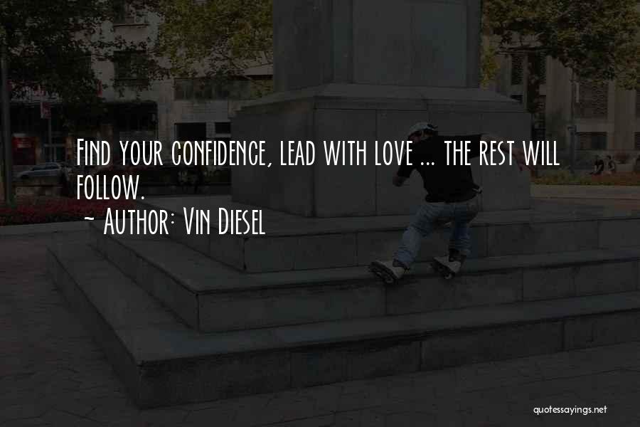 Vin Diesel Quotes: Find Your Confidence, Lead With Love ... The Rest Will Follow.