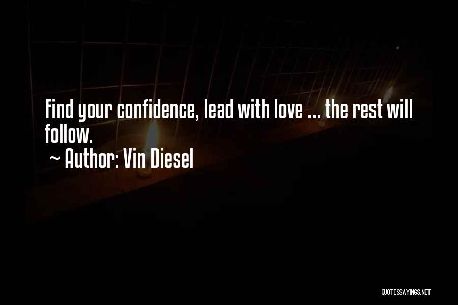 Vin Diesel Quotes: Find Your Confidence, Lead With Love ... The Rest Will Follow.
