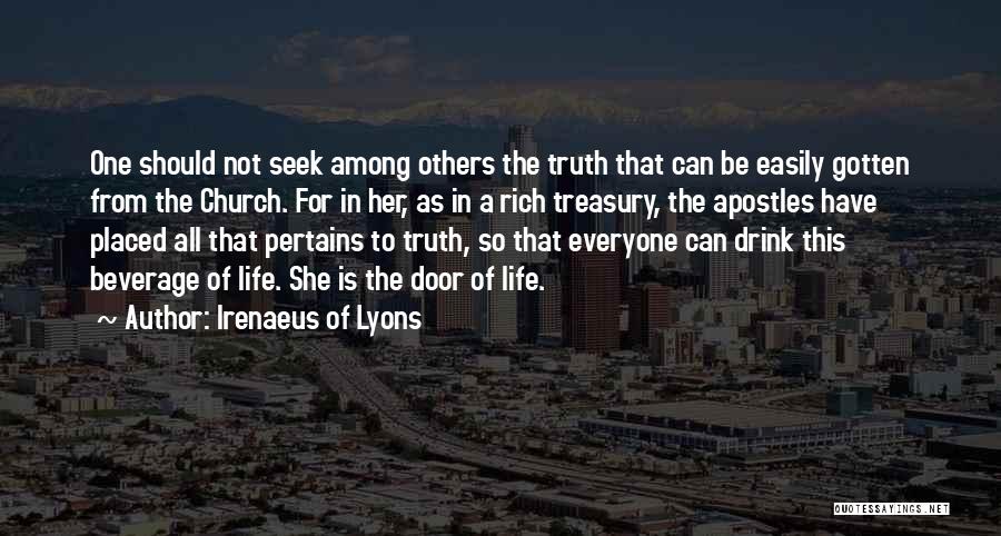Irenaeus Of Lyons Quotes: One Should Not Seek Among Others The Truth That Can Be Easily Gotten From The Church. For In Her, As