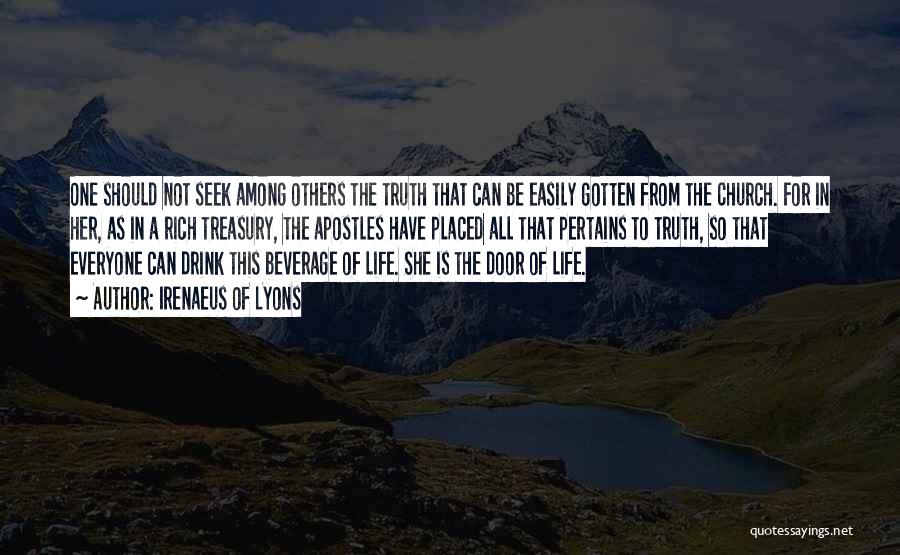 Irenaeus Of Lyons Quotes: One Should Not Seek Among Others The Truth That Can Be Easily Gotten From The Church. For In Her, As