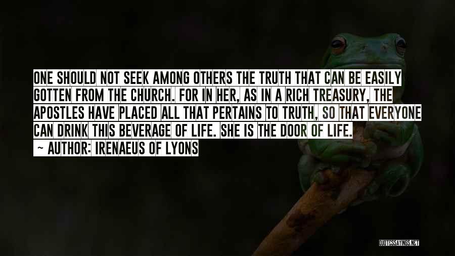 Irenaeus Of Lyons Quotes: One Should Not Seek Among Others The Truth That Can Be Easily Gotten From The Church. For In Her, As