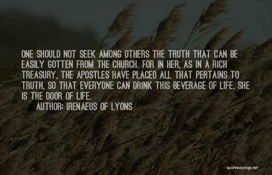 Irenaeus Of Lyons Quotes: One Should Not Seek Among Others The Truth That Can Be Easily Gotten From The Church. For In Her, As