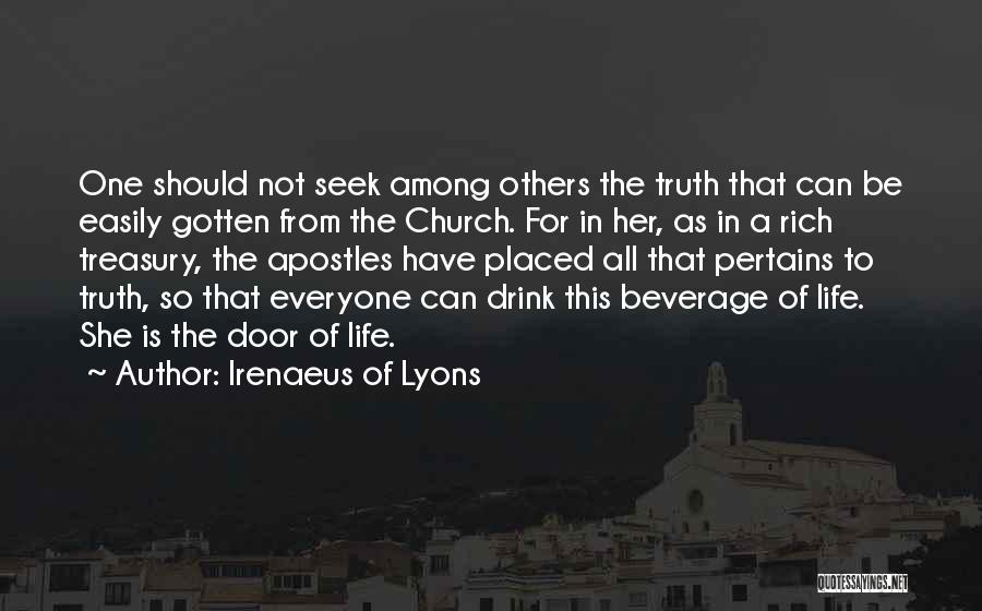 Irenaeus Of Lyons Quotes: One Should Not Seek Among Others The Truth That Can Be Easily Gotten From The Church. For In Her, As