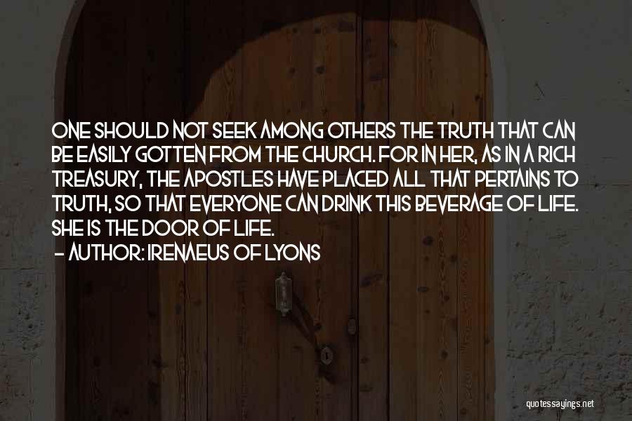 Irenaeus Of Lyons Quotes: One Should Not Seek Among Others The Truth That Can Be Easily Gotten From The Church. For In Her, As