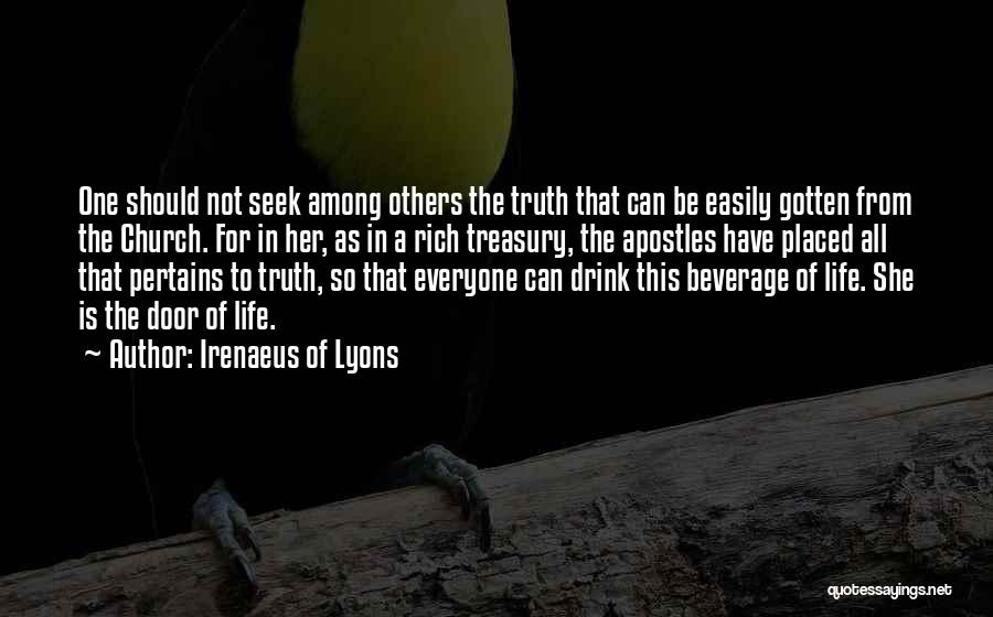 Irenaeus Of Lyons Quotes: One Should Not Seek Among Others The Truth That Can Be Easily Gotten From The Church. For In Her, As