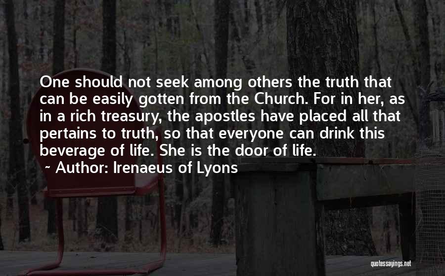 Irenaeus Of Lyons Quotes: One Should Not Seek Among Others The Truth That Can Be Easily Gotten From The Church. For In Her, As