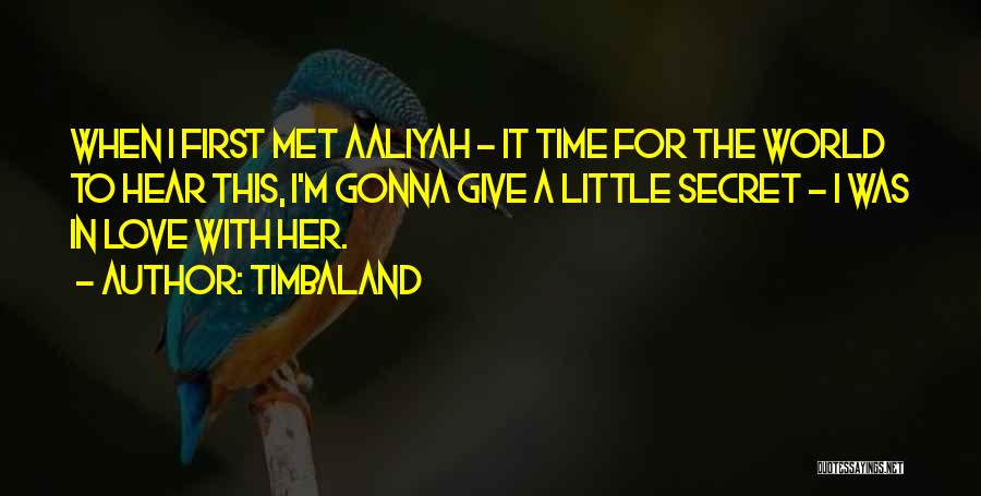 Timbaland Quotes: When I First Met Aaliyah - It Time For The World To Hear This, I'm Gonna Give A Little Secret