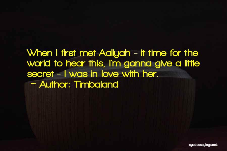 Timbaland Quotes: When I First Met Aaliyah - It Time For The World To Hear This, I'm Gonna Give A Little Secret