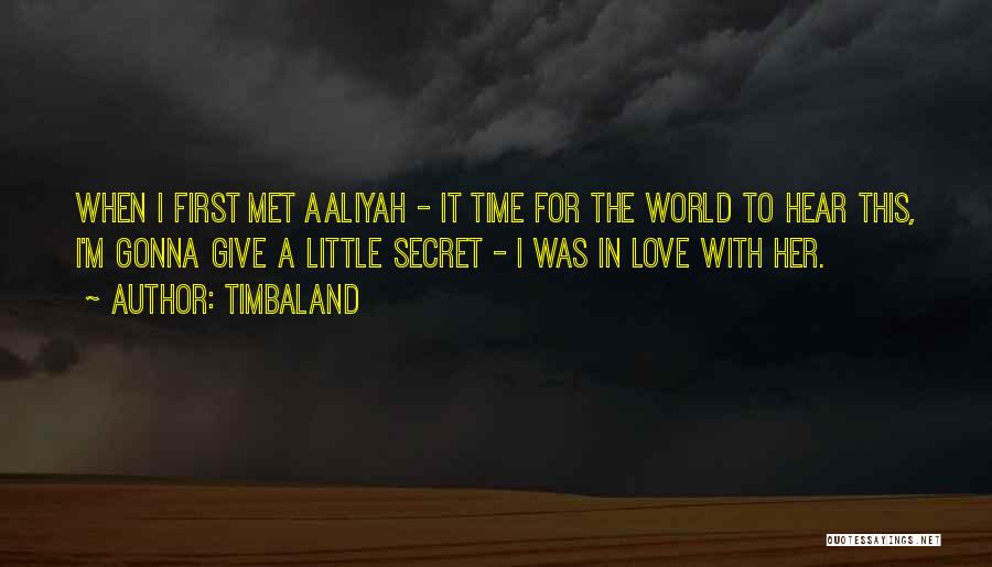 Timbaland Quotes: When I First Met Aaliyah - It Time For The World To Hear This, I'm Gonna Give A Little Secret