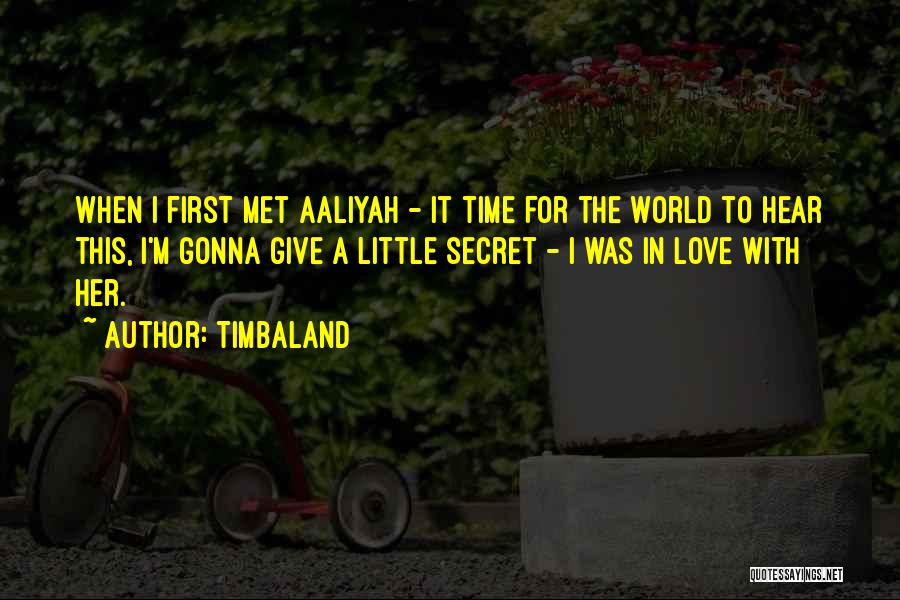 Timbaland Quotes: When I First Met Aaliyah - It Time For The World To Hear This, I'm Gonna Give A Little Secret