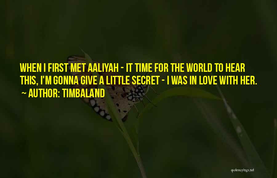 Timbaland Quotes: When I First Met Aaliyah - It Time For The World To Hear This, I'm Gonna Give A Little Secret