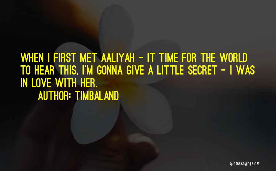 Timbaland Quotes: When I First Met Aaliyah - It Time For The World To Hear This, I'm Gonna Give A Little Secret