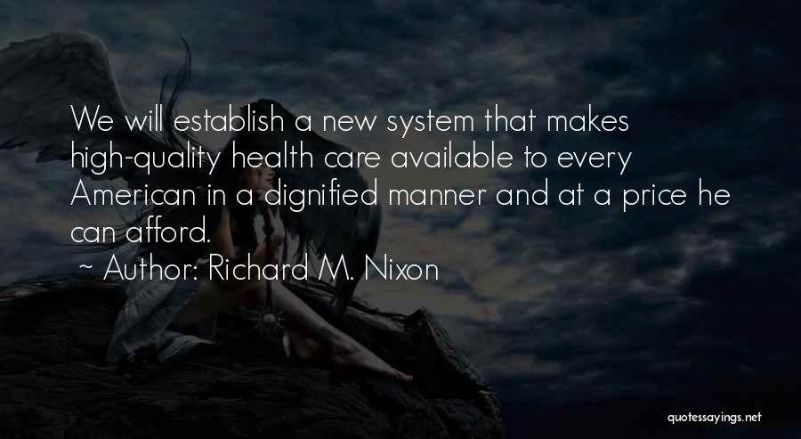 Richard M. Nixon Quotes: We Will Establish A New System That Makes High-quality Health Care Available To Every American In A Dignified Manner And