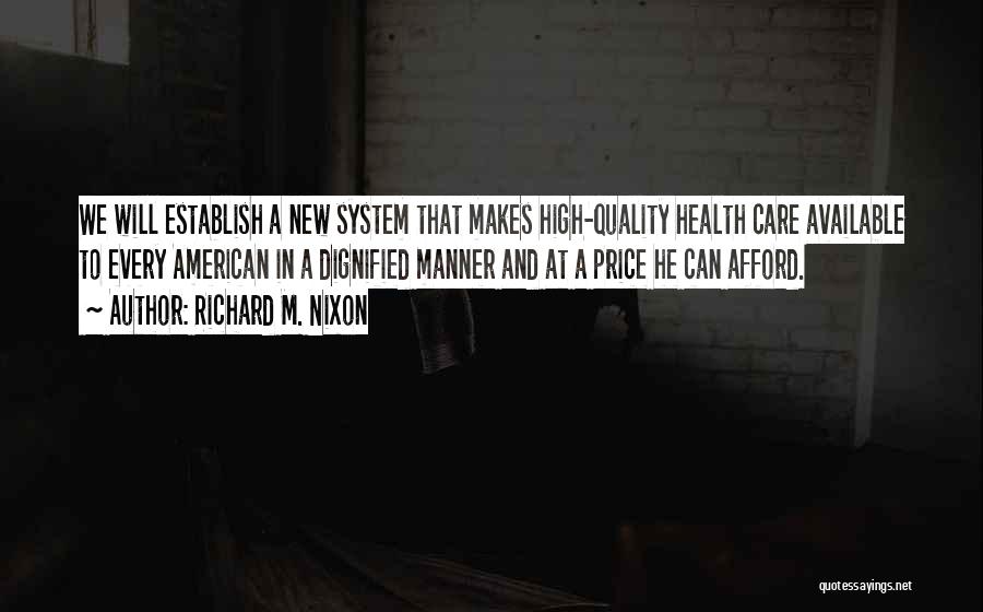 Richard M. Nixon Quotes: We Will Establish A New System That Makes High-quality Health Care Available To Every American In A Dignified Manner And