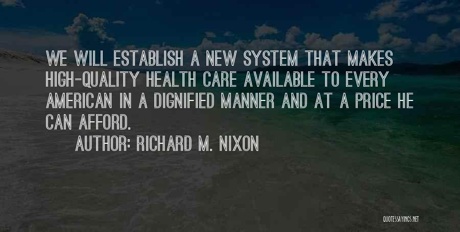 Richard M. Nixon Quotes: We Will Establish A New System That Makes High-quality Health Care Available To Every American In A Dignified Manner And