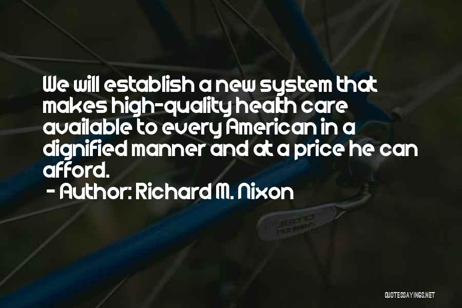 Richard M. Nixon Quotes: We Will Establish A New System That Makes High-quality Health Care Available To Every American In A Dignified Manner And