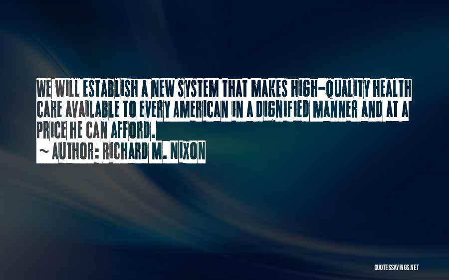 Richard M. Nixon Quotes: We Will Establish A New System That Makes High-quality Health Care Available To Every American In A Dignified Manner And