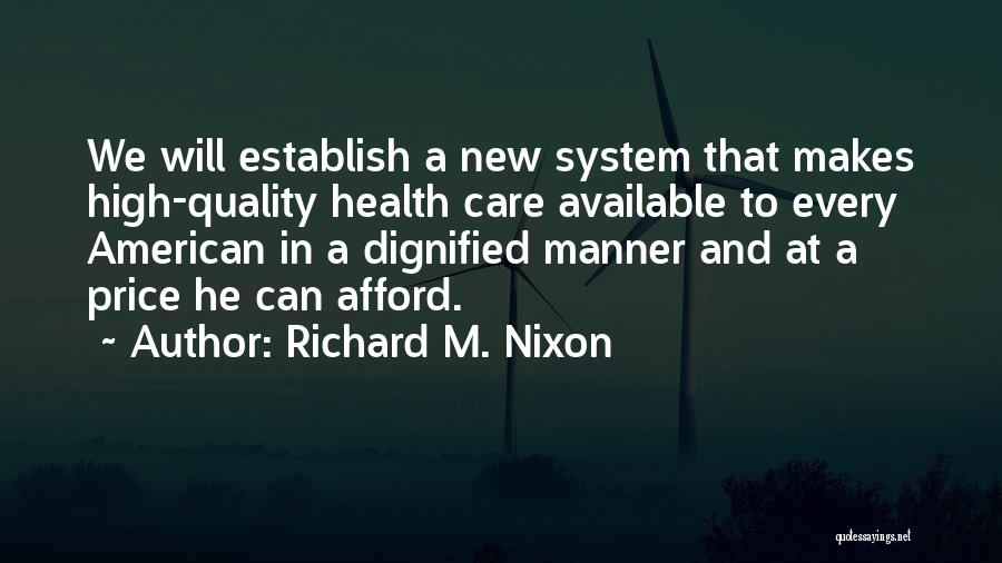 Richard M. Nixon Quotes: We Will Establish A New System That Makes High-quality Health Care Available To Every American In A Dignified Manner And