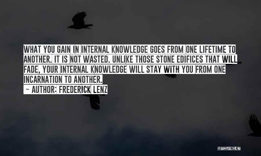 Frederick Lenz Quotes: What You Gain In Internal Knowledge Goes From One Lifetime To Another. It Is Not Wasted. Unlike Those Stone Edifices