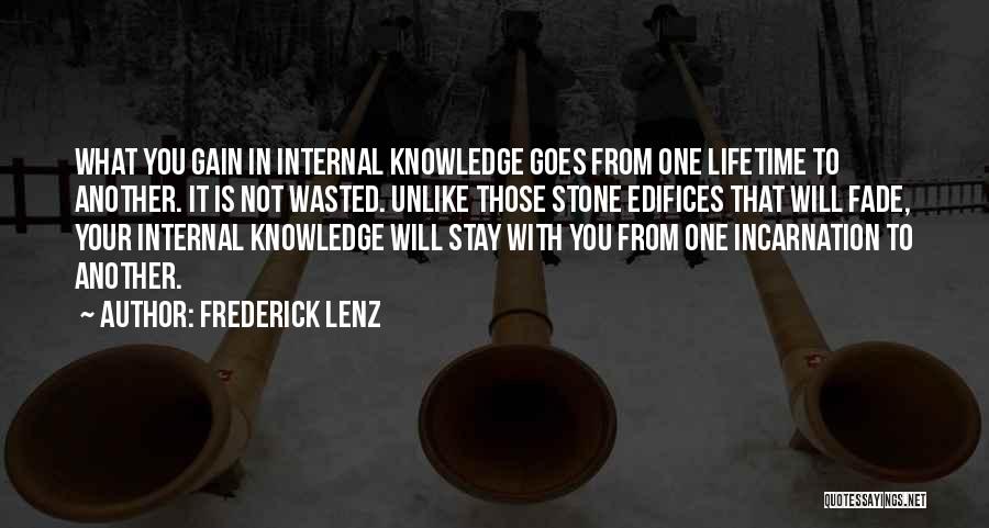 Frederick Lenz Quotes: What You Gain In Internal Knowledge Goes From One Lifetime To Another. It Is Not Wasted. Unlike Those Stone Edifices