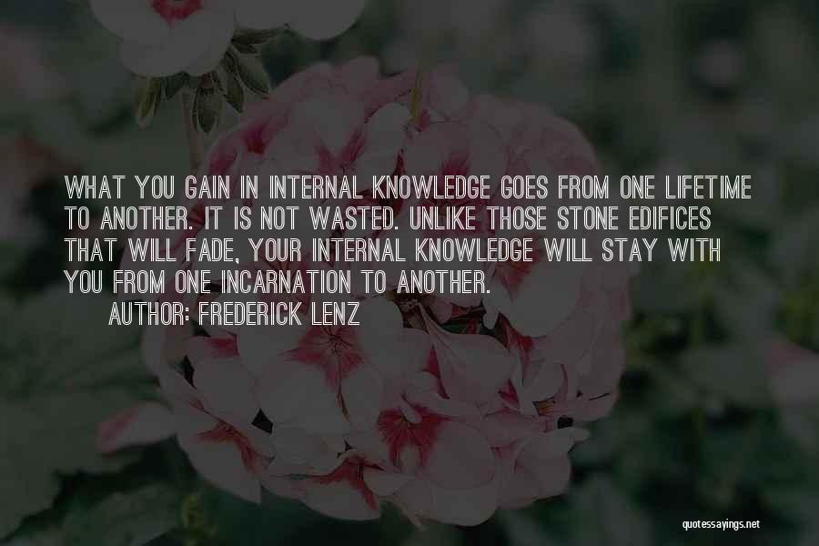Frederick Lenz Quotes: What You Gain In Internal Knowledge Goes From One Lifetime To Another. It Is Not Wasted. Unlike Those Stone Edifices
