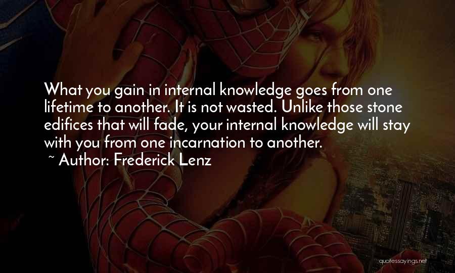 Frederick Lenz Quotes: What You Gain In Internal Knowledge Goes From One Lifetime To Another. It Is Not Wasted. Unlike Those Stone Edifices
