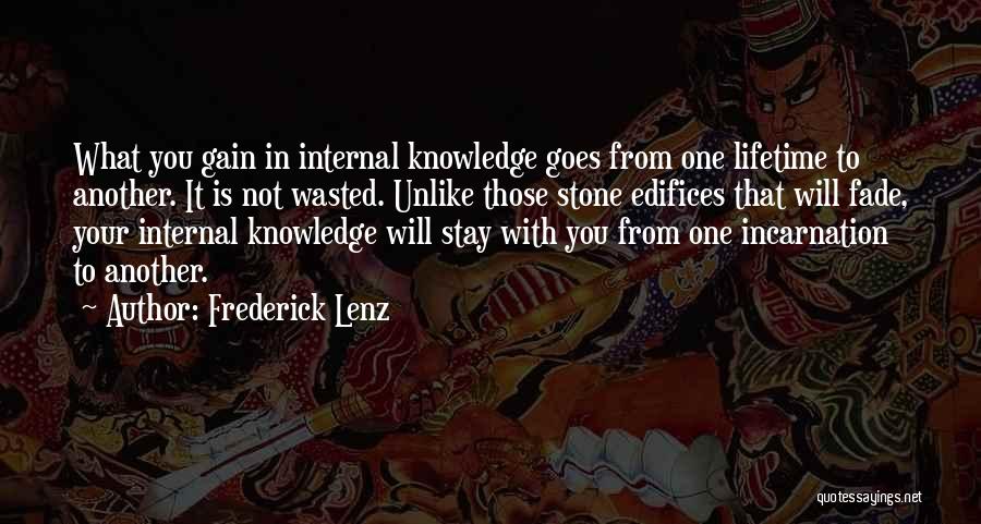 Frederick Lenz Quotes: What You Gain In Internal Knowledge Goes From One Lifetime To Another. It Is Not Wasted. Unlike Those Stone Edifices
