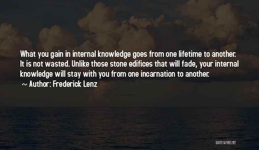 Frederick Lenz Quotes: What You Gain In Internal Knowledge Goes From One Lifetime To Another. It Is Not Wasted. Unlike Those Stone Edifices