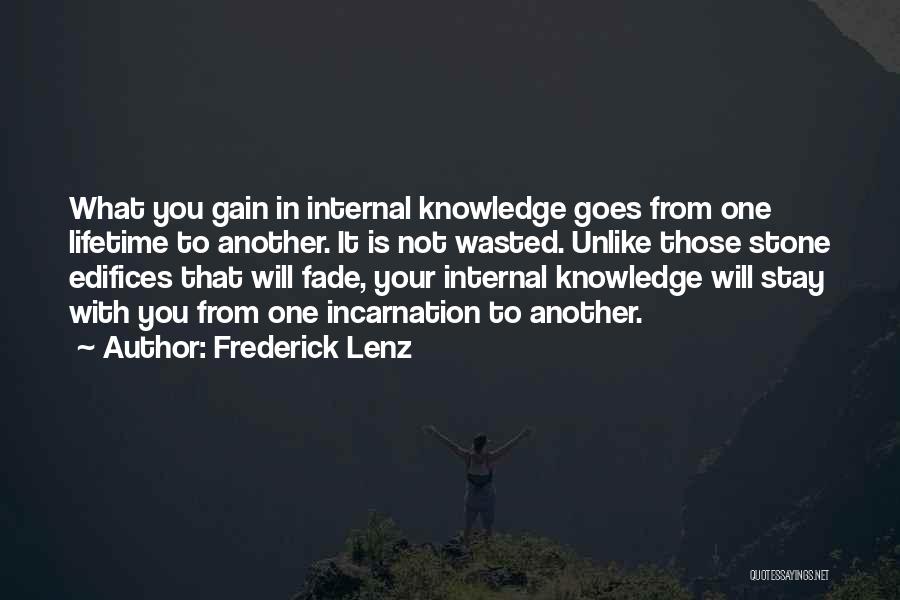 Frederick Lenz Quotes: What You Gain In Internal Knowledge Goes From One Lifetime To Another. It Is Not Wasted. Unlike Those Stone Edifices