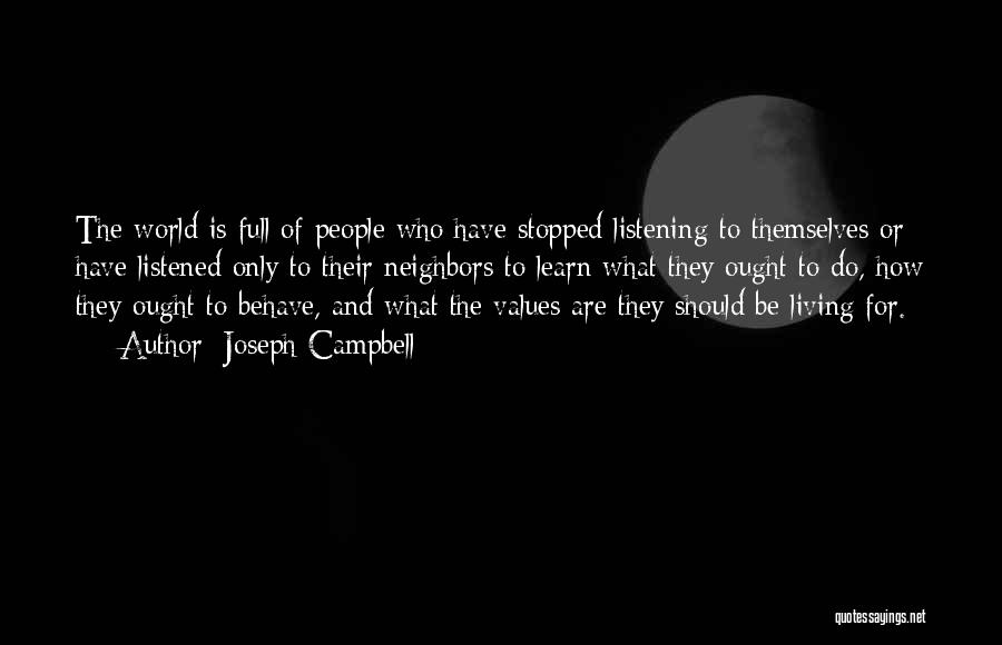 Joseph Campbell Quotes: The World Is Full Of People Who Have Stopped Listening To Themselves Or Have Listened Only To Their Neighbors To