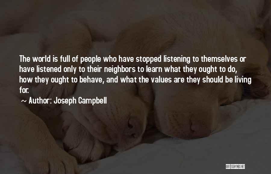 Joseph Campbell Quotes: The World Is Full Of People Who Have Stopped Listening To Themselves Or Have Listened Only To Their Neighbors To