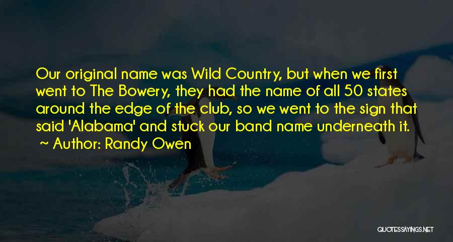 Randy Owen Quotes: Our Original Name Was Wild Country, But When We First Went To The Bowery, They Had The Name Of All