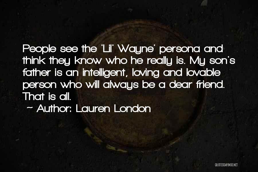 Lauren London Quotes: People See The 'lil' Wayne' Persona And Think They Know Who He Really Is. My Son's Father Is An Intelligent,