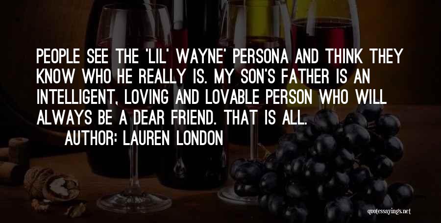 Lauren London Quotes: People See The 'lil' Wayne' Persona And Think They Know Who He Really Is. My Son's Father Is An Intelligent,