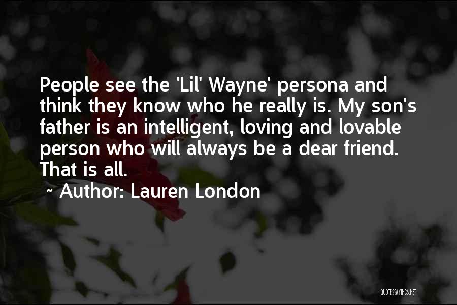 Lauren London Quotes: People See The 'lil' Wayne' Persona And Think They Know Who He Really Is. My Son's Father Is An Intelligent,