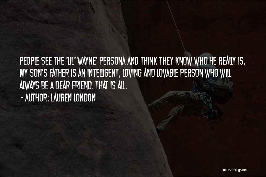 Lauren London Quotes: People See The 'lil' Wayne' Persona And Think They Know Who He Really Is. My Son's Father Is An Intelligent,
