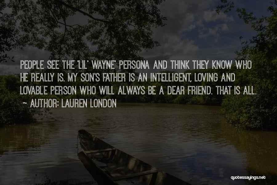 Lauren London Quotes: People See The 'lil' Wayne' Persona And Think They Know Who He Really Is. My Son's Father Is An Intelligent,