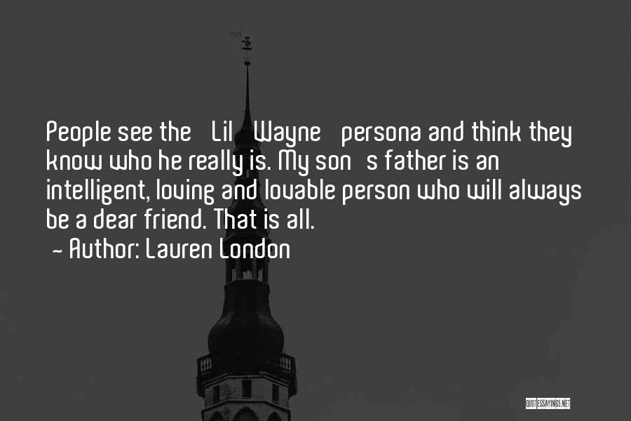 Lauren London Quotes: People See The 'lil' Wayne' Persona And Think They Know Who He Really Is. My Son's Father Is An Intelligent,