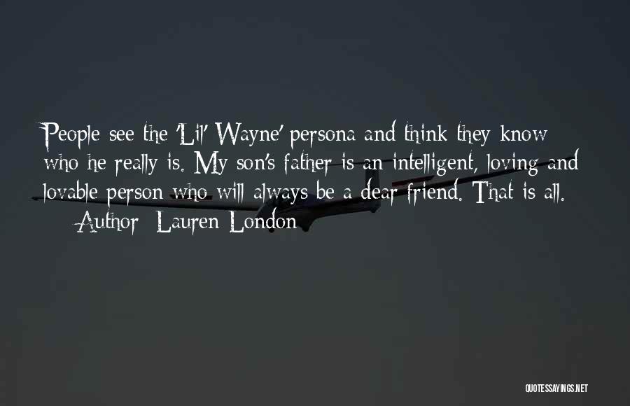 Lauren London Quotes: People See The 'lil' Wayne' Persona And Think They Know Who He Really Is. My Son's Father Is An Intelligent,