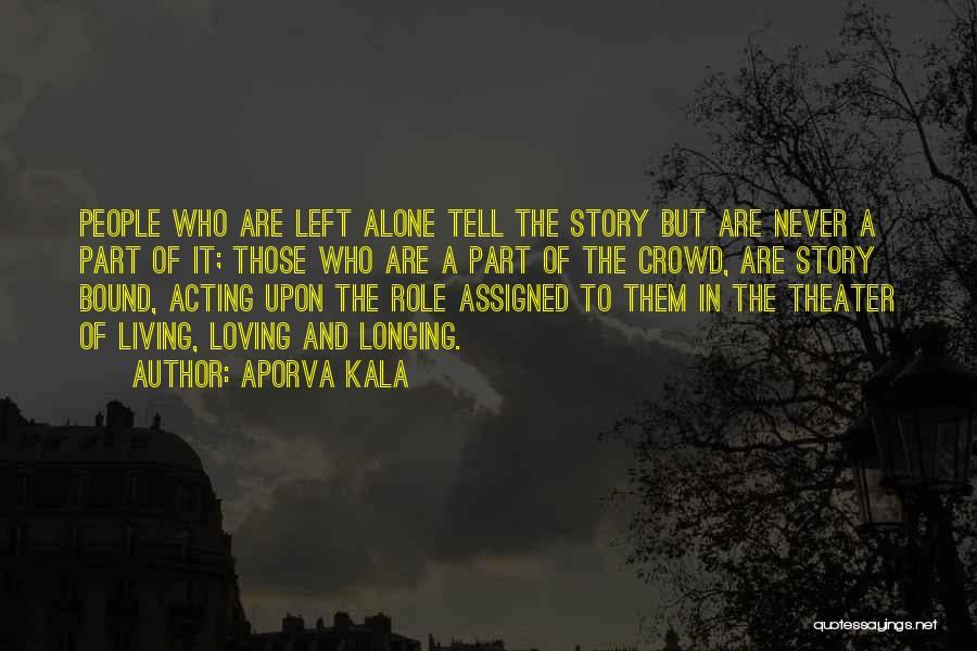 Aporva Kala Quotes: People Who Are Left Alone Tell The Story But Are Never A Part Of It; Those Who Are A Part