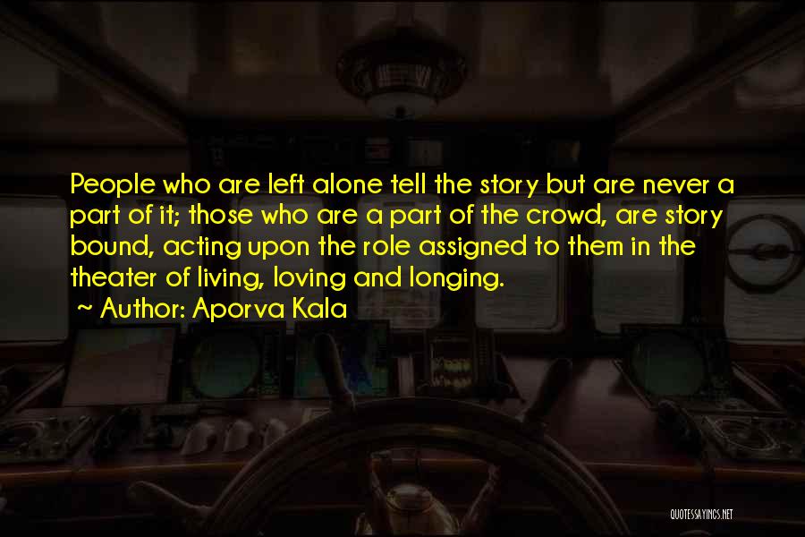 Aporva Kala Quotes: People Who Are Left Alone Tell The Story But Are Never A Part Of It; Those Who Are A Part