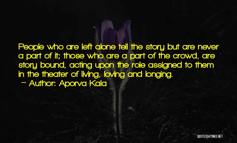 Aporva Kala Quotes: People Who Are Left Alone Tell The Story But Are Never A Part Of It; Those Who Are A Part