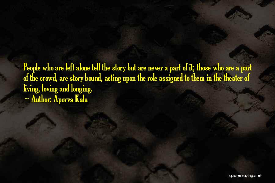 Aporva Kala Quotes: People Who Are Left Alone Tell The Story But Are Never A Part Of It; Those Who Are A Part